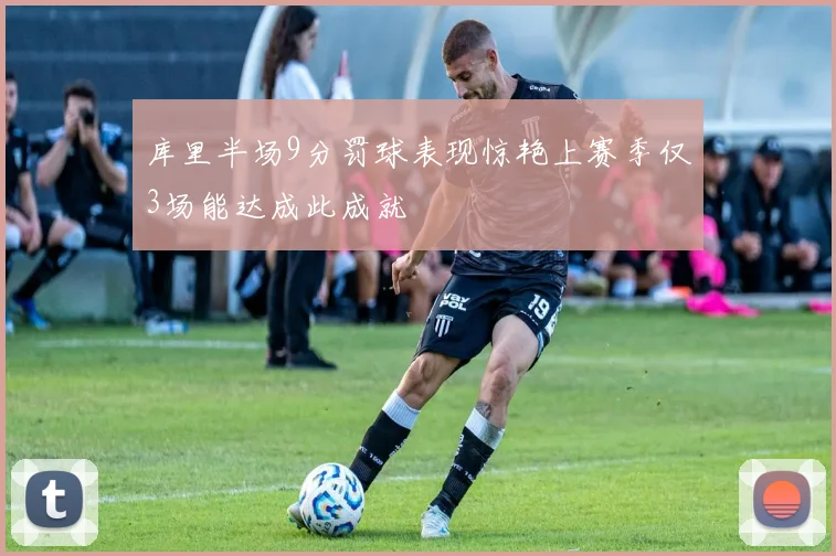 库里半场9分罚球表现惊艳上赛季仅3场能达成此成就